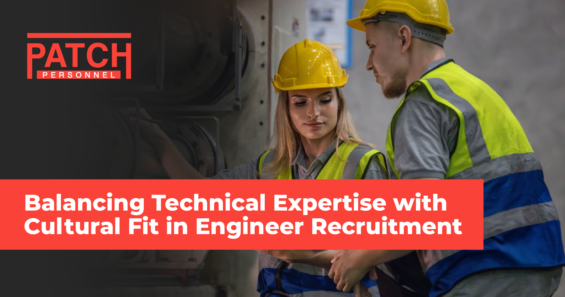 Blog: Balancing Technical Expertise with Cultural Fit in Engineer Recruitment